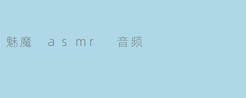 探索神秘魅魔ASMR音频的奇妙世界